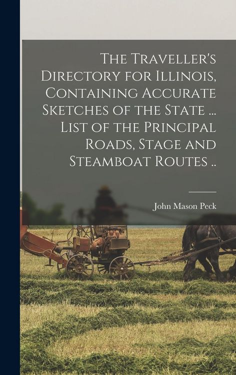 Produktbild: The Traveller's Directory for Illinois, Containing Accurate Sketches of the State ... List of the Principal Roads, Stage and Steamboat Routes ..