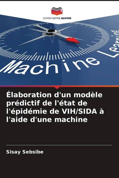 Produktbild: &Eacute;laboration d'un mod&egrave;le pr&eacute;dictif de l'&eacute;tat de l'&eacute;pid&eacute;mie de VIH/SIDA &agrave; l'aide d'une machine