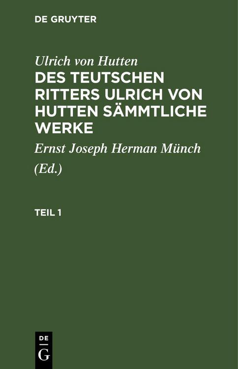 Produktbild: Ulrich von Hutten: Des teutschen Ritters Ulrich von Hutten s&auml;mmtliche Werke. Teil 1