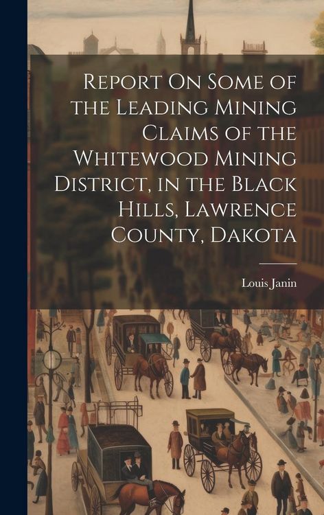 Produktbild: Report On Some of the Leading Mining Claims of the Whitewood Mining District, in the Black Hills, Lawrence County, Dakota