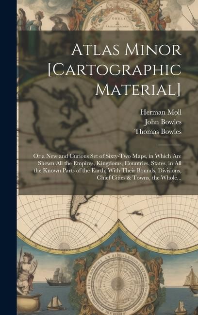 Produktbild: Atlas Minor [cartographic Material]: or a New and Curious Set of Sixty-two Maps, in Which Are Shewn All the Empires, Kingdoms, Countries, States, in A
