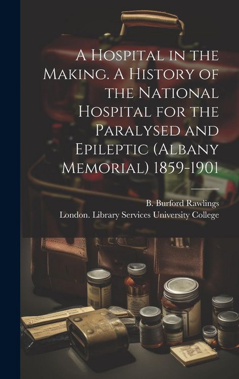 Produktbild: A Hospital in the Making. A History of the National Hospital for the Paralysed and Epileptic (Albany Memorial) 1859-1901