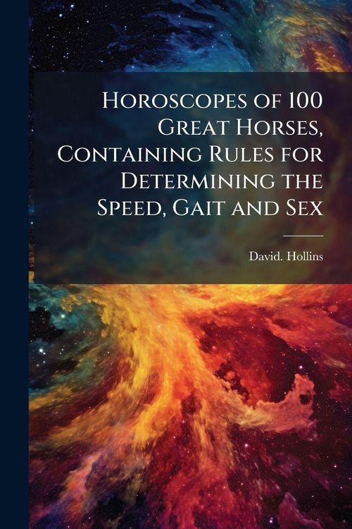 Produktbild: Horoscopes of 100 Great Horses, Containing Rules for Determining the Speed, Gait and Sex