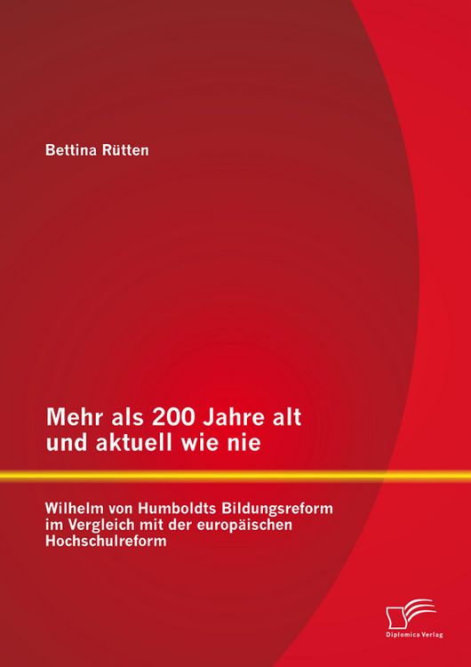 Produktbild: Mehr als 200 Jahre alt und aktuell wie nie: Wilhelm von Humboldts Bildungsreform im Vergleich mit der europ&auml;ischen Hochschulreform