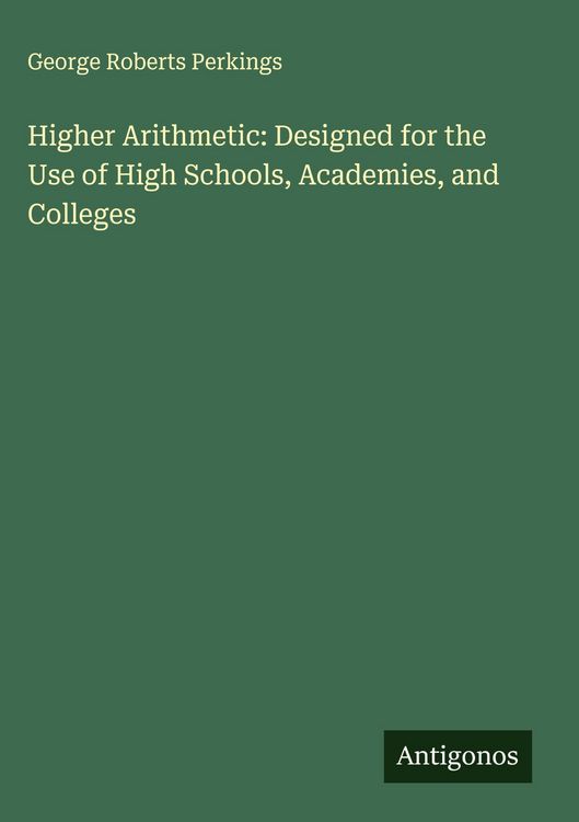 Produktbild: Higher Arithmetic: Designed for the Use of High Schools, Academies, and Colleges