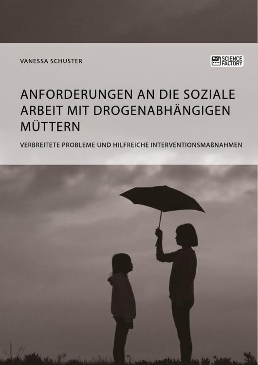 Produktbild: Anforderungen an die Soziale Arbeit mit drogenabh&auml;ngigen M&uuml;ttern. Verbreitete Probleme und hilfreiche Interventionsma&szlig;nahmen