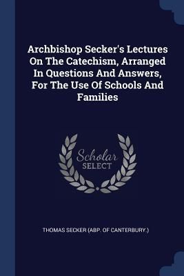 Produktbild: Archbishop Secker's Lectures On The Catechism, Arranged In Questions And Answers, For The Use Of Schools And Families