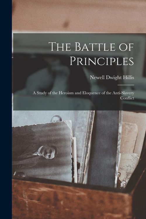 Produktbild: The Battle of Principles: A Study of the Heroism and Eloquence of the Anti-Slavery Conflict