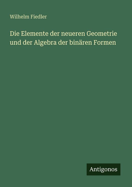 Produktbild: Die Elemente der neueren Geometrie und der Algebra der bin&auml;ren Formen