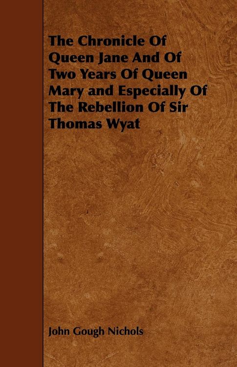Produktbild: The Chronicle Of Queen Jane And Of Two Years Of Queen Mary and Especially Of The Rebellion Of Sir Thomas Wyat