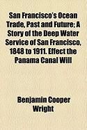Produktbild: San Francisco's Ocean Trade, Past and Future; A Story of the Deep Water Service of San Francisco, 1848 to 1911. Effect the Panama Canal Will