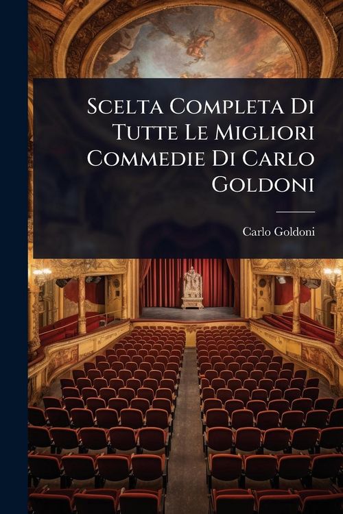 Produktbild: Scelta Completa Di Tutte Le Migliori Commedie Di Carlo Goldoni