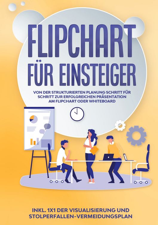 Produktbild: Flipchart f&uuml;r Einsteiger: Von der strukturierten Planung Schritt f&uuml;r Schritt zur erfolgreichen Pr&auml;sentation am Flipchart oder Whiteboard |inkl. 1x1 der Visualisierung und Stolperfallen-Vermeidungsplan