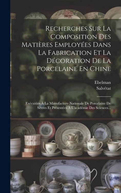 Produktbild: Recherches Sur La Composition Des Mati&egrave;res Employ&eacute;es Dans La Fabrication Et La D&eacute;coration De La Porcelaine En Chine