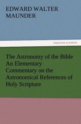 Produktbild: The Astronomy of the Bible An Elementary Commentary on the Astronomical References of Holy Scripture