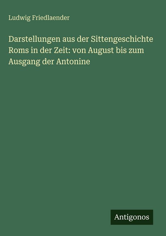 Produktbild: Darstellungen aus der Sittengeschichte Roms in der Zeit: von August bis zum Ausgang der Antonine