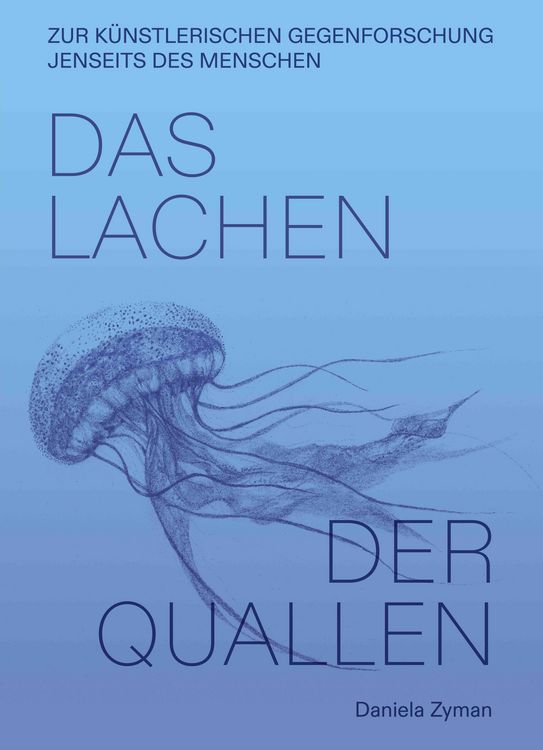 Produktbild: Daniela Zyman. Das Lachen der Quallen: K&uuml;nstlerische Gegenforschung jenseits des Menschen