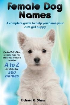 Produktbild: Female Dog Names A Complete Guide To Help You Name Your Cute Girl Puppy Packed full of fun methods and ideas to help you as well as a massive A to Z l