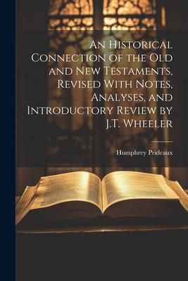 Produktbild: An Historical Connection of the Old and New Testaments, Revised With Notes, Analyses, and Introductory Review by J.T. Wheeler