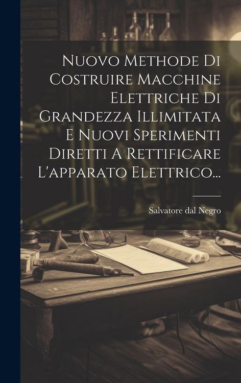 Produktbild: Nuovo Methode Di Costruire Macchine Elettriche Di Grandezza Illimitata E Nuovi Sperimenti Diretti A Rettificare L'apparato Elettrico...