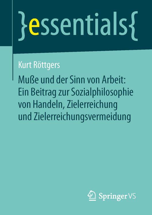 Produktbild: Mu&szlig;e und der Sinn von Arbeit: Ein Beitrag zur Sozialphilosophie von Handeln, Zielerreichung und Zielerreichungsvermeidung