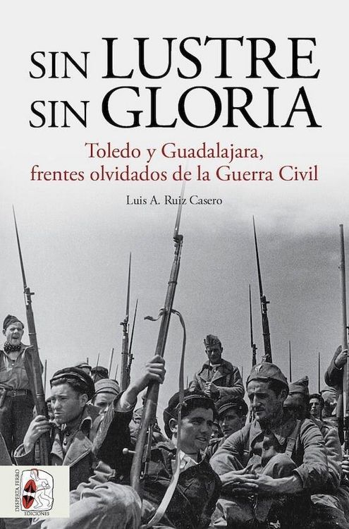 Produktbild: Sin lustre, sin gloria : Toledo y Guadalajara, frentes olvidados de la guerra civil espa&ntilde;ola