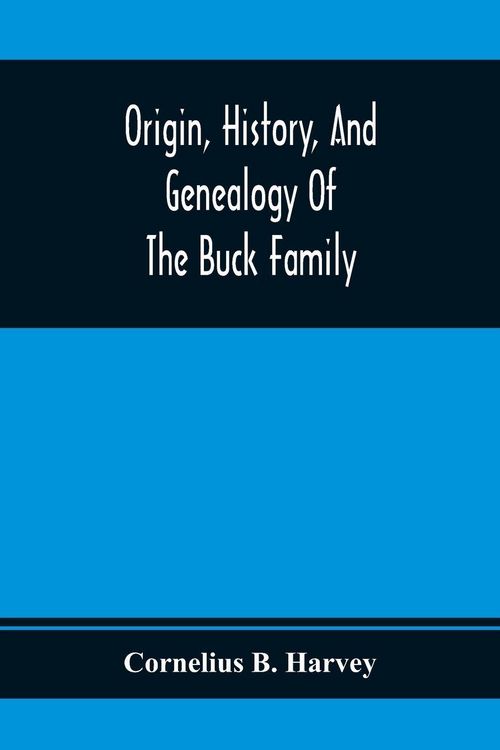 Produktbild: Origin, History, And Genealogy Of The Buck Family; Including A Brief Narrative Of The Earliest Emigration To And Settlement Of Its Branches In America, And A Complete Tracing Of Every Lineal Descendant Of James Buck And Elizabeth Sherman, His Wife