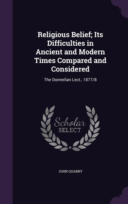 Produktbild: Religious Belief; Its Difficulties in Ancient and Modern Times Compared and Considered: The Donnellan Lect., 1877/8