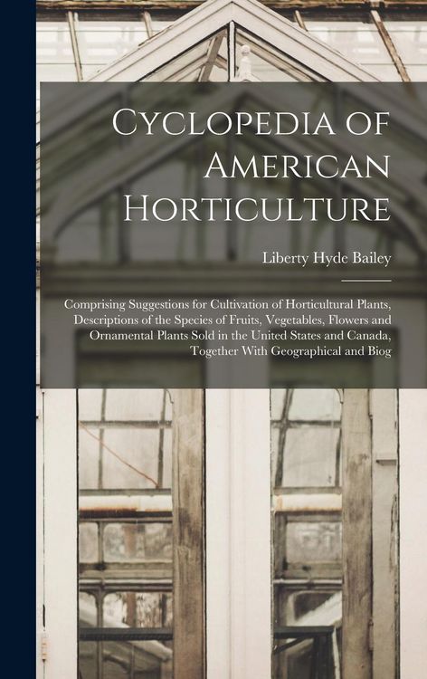 Produktbild: Cyclopedia of American Horticulture: Comprising Suggestions for Cultivation of Horticultural Plants, Descriptions of the Species of Fruits, Vegetables