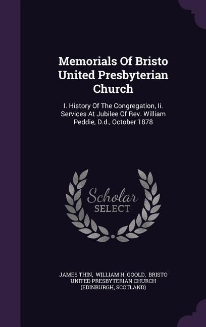Produktbild: Memorials Of Bristo United Presbyterian Church: I. History Of The Congregation, Ii. Services At Jubilee Of Rev. William Peddie, D.d., October 1878