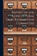 Produktbild: Report of the Agricultural Debt Redemption Committee