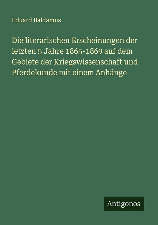 Produktbild: Die literarischen Erscheinungen der letzten 5 Jahre 1865-1869 auf dem Gebiete der Kriegswissenschaft und Pferdekunde mit einem Anh&auml;nge