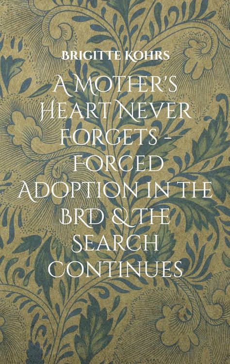 Produktbild: A Mother's Heart Never Forgets - Forced Adoption in the BRD & The Search Continues