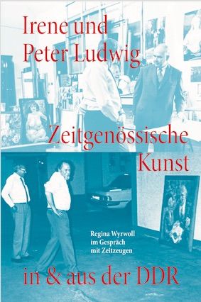 Produktbild: Irene und Peter Ludwig. Zeitgen&ouml;ssische Kunst in & aus der DDR - Regina Wyrwoll im Gespr&auml;ch mit Zeitzeugen