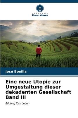 Produktbild: Eine neue Utopie zur Umgestaltung dieser dekadenten Gesellschaft Band III