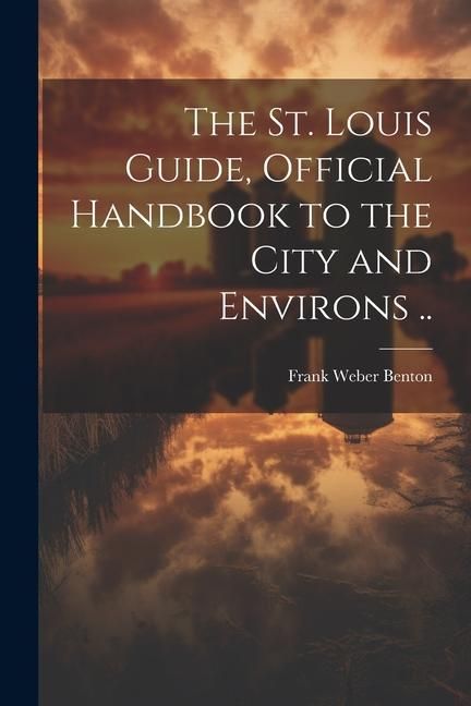 Produktbild: The St. Louis Guide, Official Handbook to the City and Environs ..