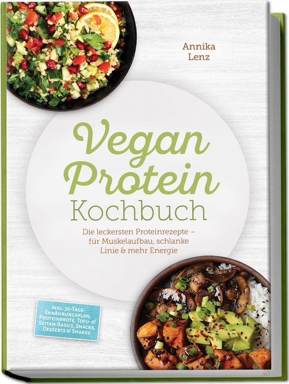 Produktbild: Vegan Protein Kochbuch: Die leckersten Proteinrezepte &ndash; f&uuml;r Muskelaufbau, schlanke Linie & mehr Energie &ndash; inkl. 30-Tage-Ern&auml;hrungsplan, Proteinbrote, Tofu- & Seitan-Basics, Snacks, Desserts & Shakes