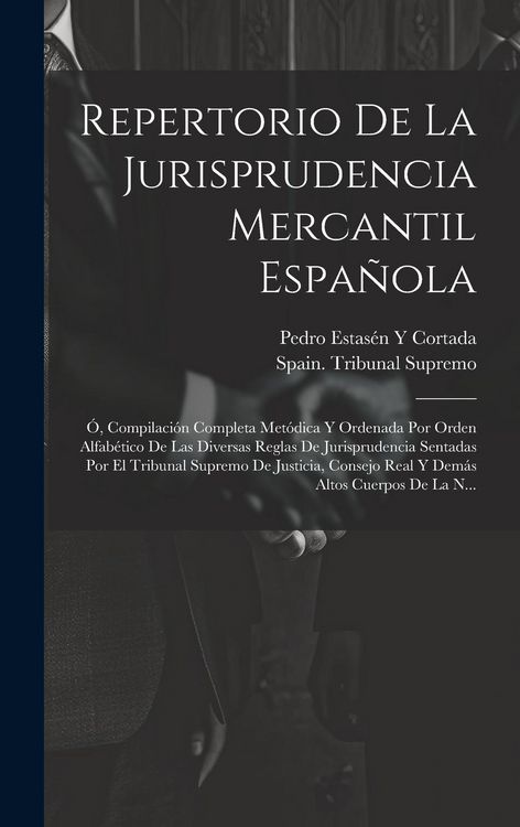 Produktbild: Repertorio De La Jurisprudencia Mercantil Espa&ntilde;ola: &Oacute;, Compilaci&oacute;n Completa Met&oacute;dica Y Ordenada Por Orden Alfab&eacute;tico De Las Diversas Reglas De Jurispr