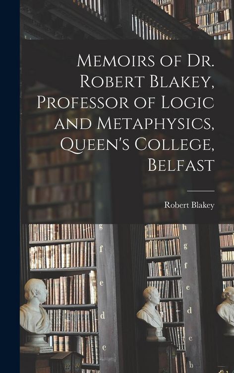 Produktbild: Memoirs of Dr. Robert Blakey, Professor of Logic and Metaphysics, Queen's College, Belfast