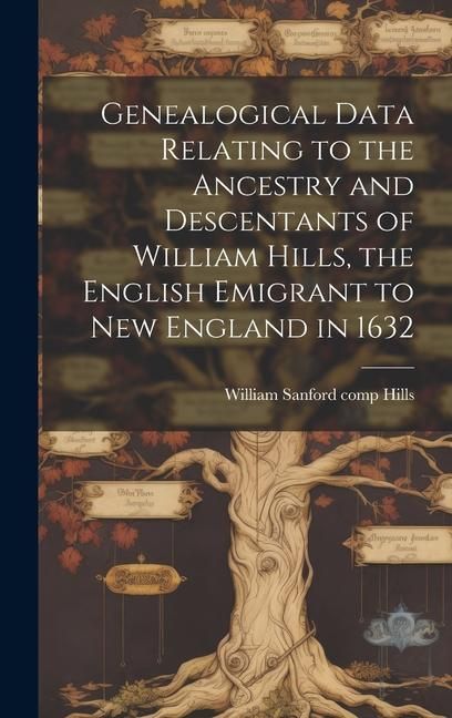 Produktbild: Genealogical Data Relating to the Ancestry and Descentants of William Hills, the English Emigrant to New England in 1632