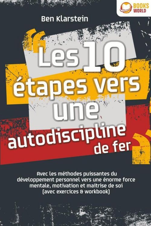 Produktbild: Les 10 &eacute;tapes vers une autodiscipline de fer: Avec les m&eacute;thodes puissantes du d&eacute;veloppement personnel vers une &eacute;norme force mentale, motivation et mai