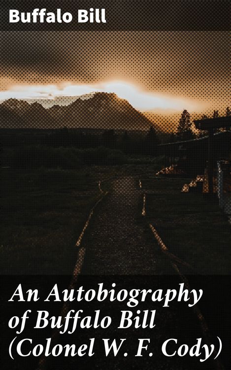 Produktbild: An Autobiography of Buffalo Bill (Colonel W. F. Cody)