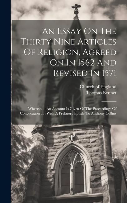 Produktbild: An Essay On The Thirty Nine Articles Of Religion, Agreed On In 1562 And Revised In 1571: Wherein ... An Account Is Given Of The Proceedings Of Convoca