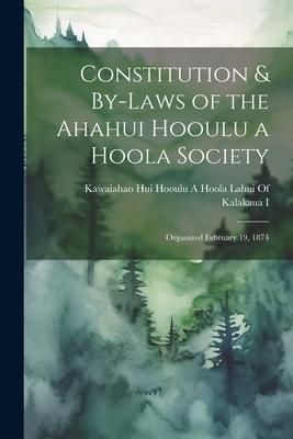Produktbild: Constitution & By-Laws of the Ahahui Hooulu a Hoola Society: Organized February 19, 1874
