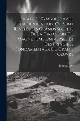 Produktbild: Fables Et Symboles Avec Leur Explication, O&ugrave; Sont R&eacute;v&eacute;l&eacute;s Les Grands Secrets De La Direction Du Magn&eacute;tisme Universel Et Des Principes Fondamentaux Du
