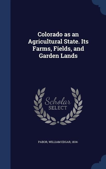 Produktbild: Colorado as an Agricultural State. Its Farms, Fields, and Garden Lands