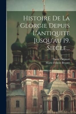 Produktbild: Histoire De La Georgie Depuis L'antiquite Jusqu'au 19. Siecle...