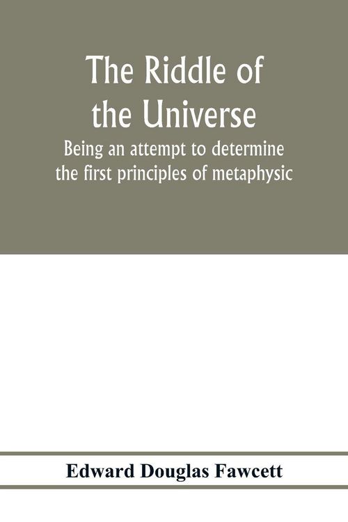 Produktbild: The riddle of the universe; being an attempt to determine the first principles of metaphysic, considered as an inquiry into the conditions and import