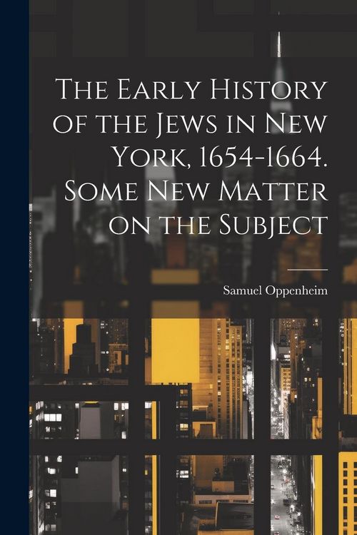 Produktbild: The Early History of the Jews in New York, 1654-1664. Some new Matter on the Subject