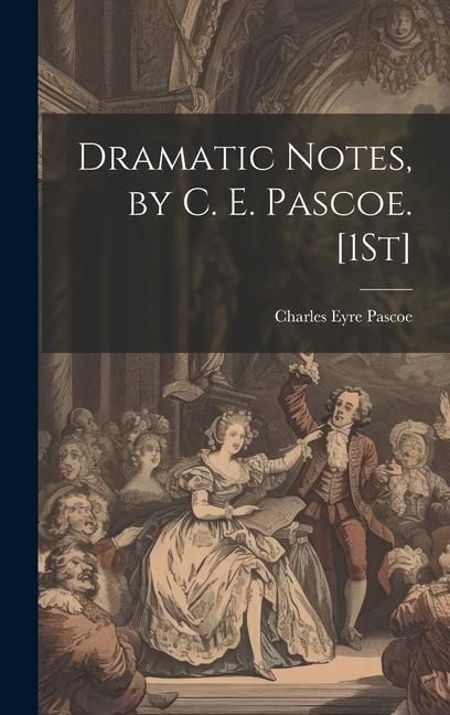 Produktbild: Dramatic Notes, by C. E. Pascoe. [1St]